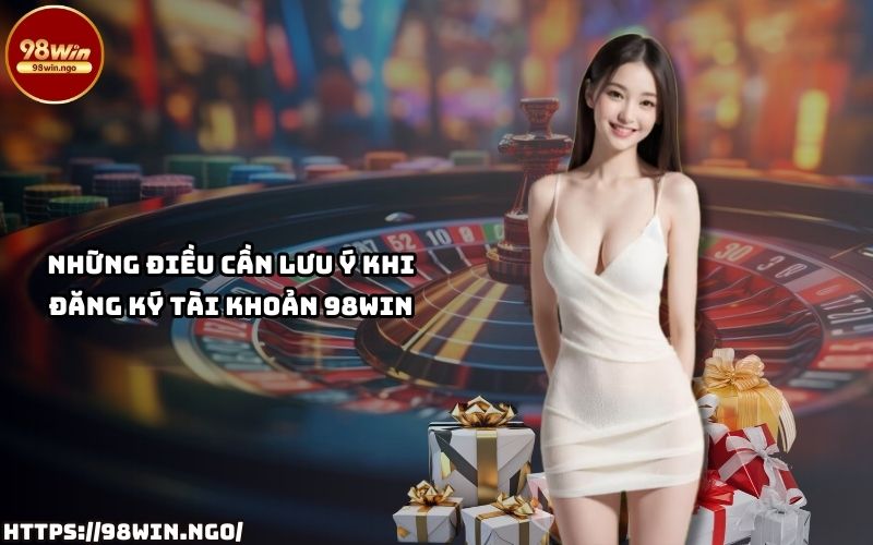 Đăng ký 98WIN dễ dàng hơn khi biết những lưu ý quan trọng giúp tránh sai sót và tiết kiệm thời gian