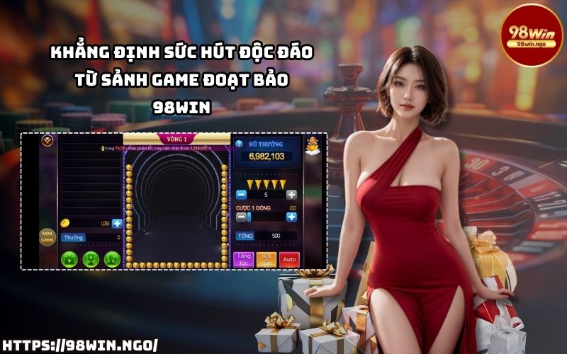 Trải nghiệm sức hút khó cưỡng từ sảnh game Đoạt Bảo 98Win – điểm đến yêu thích của mọi anh em