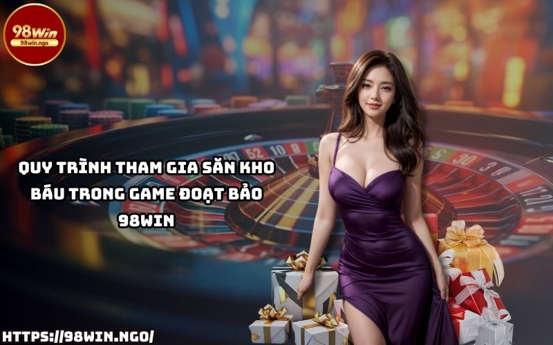 Khám phá quy trình tham gia săn kho báu trong game Đoạt Bảo 98Win – dễ dàng và đầy hấp dẫn