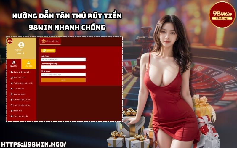 Tân thủ đừng lo! Học ngay cách rút tiền 98WIN chỉ với vài thao tác đơn giản, dễ dàng thực hiện