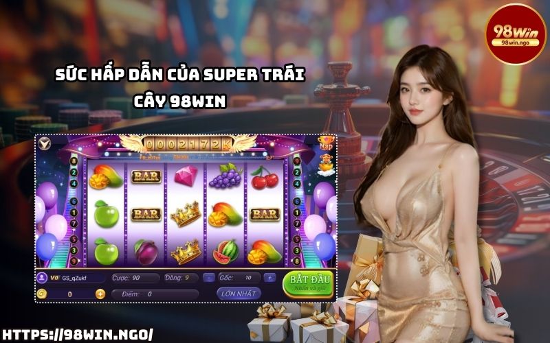 Khám phá sức hút không thể cưỡng lại của game quay hũ đỉnh cao Super Trái Cây 98Win ngay hôm nay