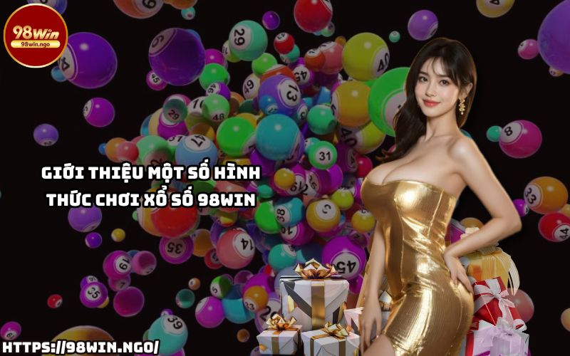 Cùng Xổ Số 98WIN trải nghiệm đa dạng hình thức chơi, từ xổ số truyền thống đến hiện đại