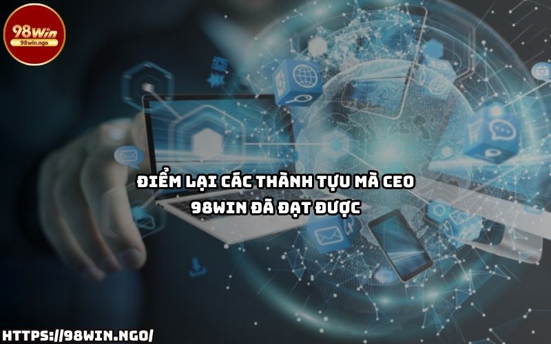 Những thành tựu nổi bật mà CEO 98Win Ngô Tùng Lâm đã đạt được – Góp phần xây dựng đế chế 98Win