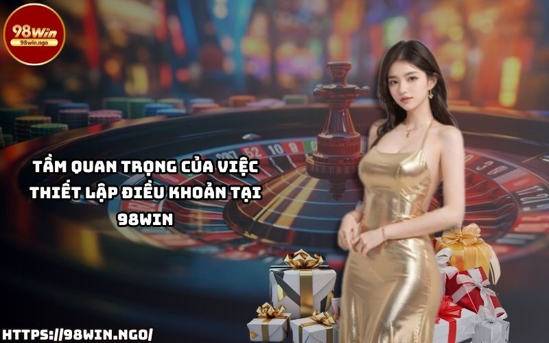 Tìm hiểu lý do Điều Khoản và Điều Kiện 98Win là yếu tố quan trọng bảo vệ quyền lợi anh em khi tham gia