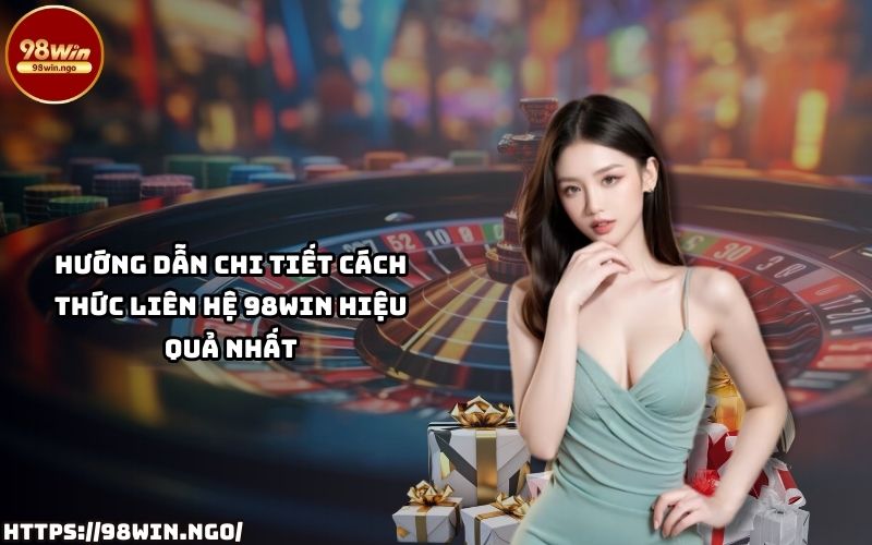 Học ngay cách Liên Hệ 98WIN chỉ trong vài bước đơn giản, đảm bảo hỗ trợ nhanh gọn, hiệu quả