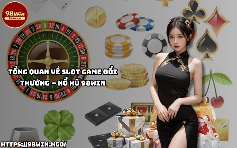 Khám phá mọi thông tin về Slot Game đổi thưởng tại Nổ Hũ 98WIN – sân chơi hấp dẫn cho anh em