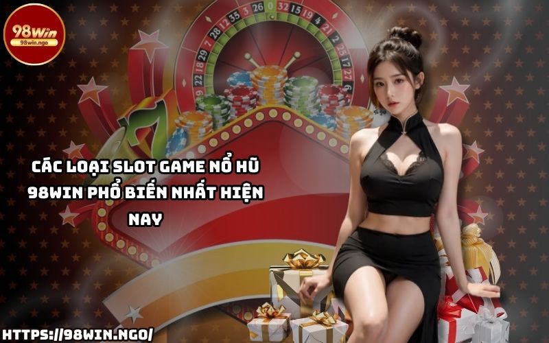 Top các Slot Game Nổ Hũ 98WIN hot nhất 2025 mà anh em không thể bỏ lỡ, thử vận may ngay hôm nay